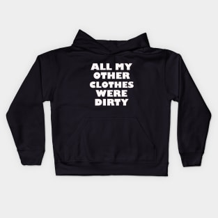 All my other clothes were dirty Kids Hoodie